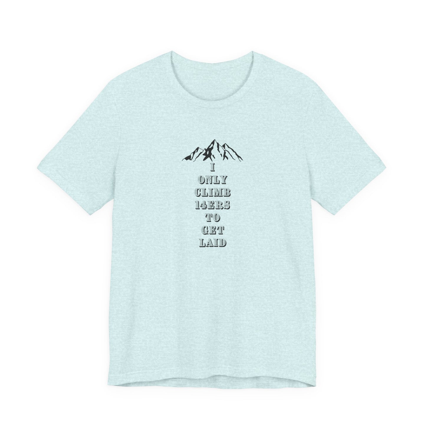 I ONLY CLIMB 14'ERS TO GET LAID-Unisex Jersey Short Sleeve Tee